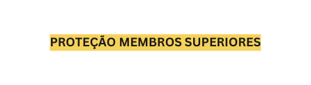 Proteção membros superiores