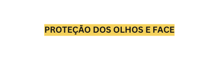 Proteção dos olhos e face